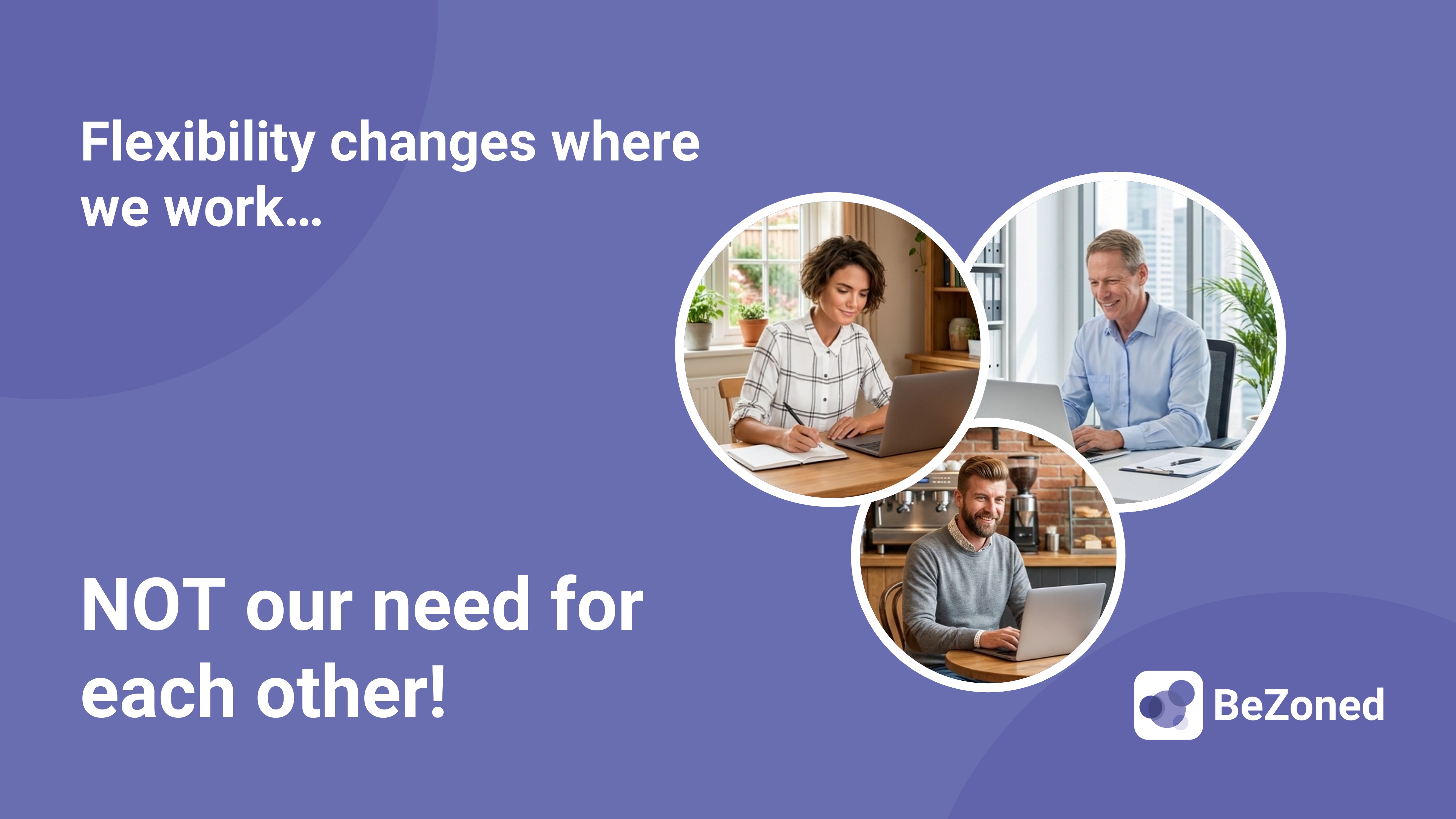 BeZoned: Flexibility changes where we work - but not our need for each other